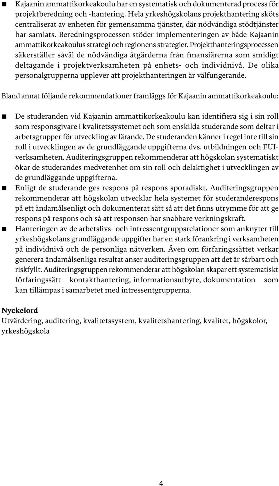 Beredningsprocessen stöder implementeringen av både Kajaanin ammattikorkeakoulus strategi och regionens strategier.