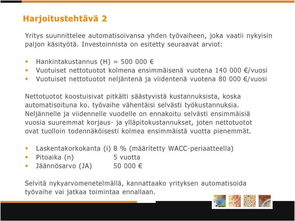 80 000 /vuosi Nettotuotot koostuisivat pitkälti säästyvistä kustannuksista, koska automatisoituna ko. työvaihe vähentäisi selvästi työkustannuksia.