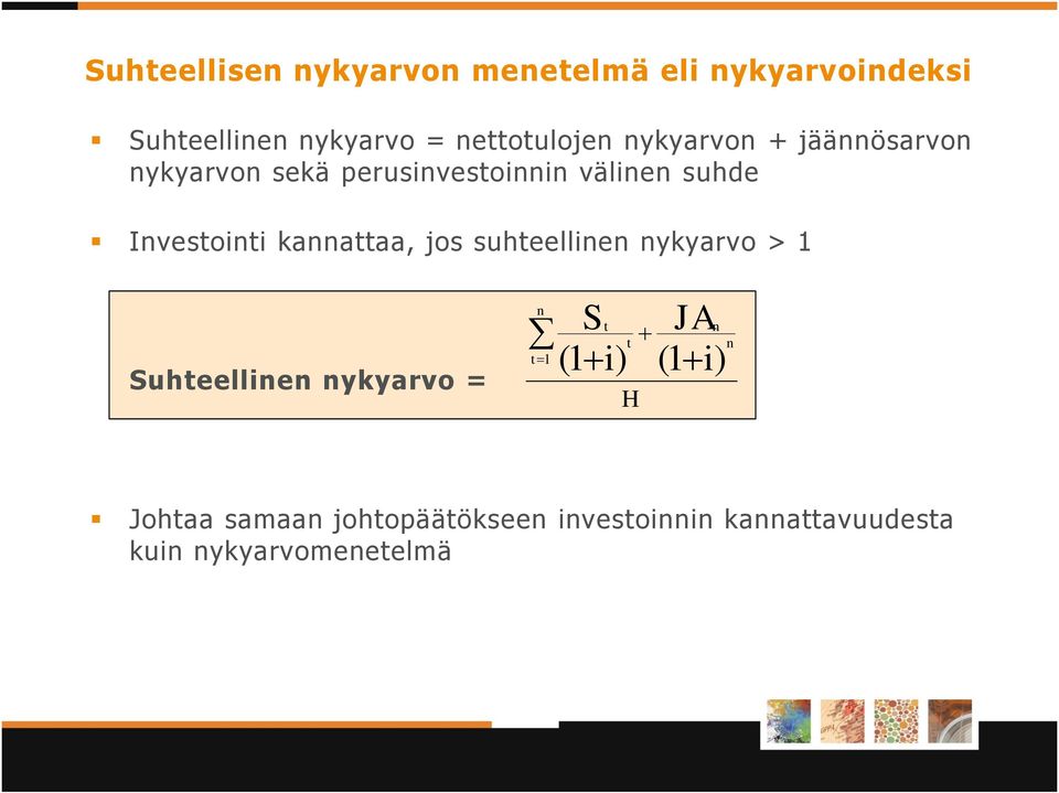 Investointi kannattaa, jos suhteellinen nykyarvo > 1 Suhteellinen nykyarvo = S n t n t n