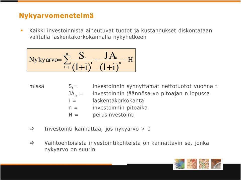 = investoinnin jäännösarvo pitoajan n lopussa i = laskentakorkokanta n = investoinnin pitoaika H = perusinvestointi