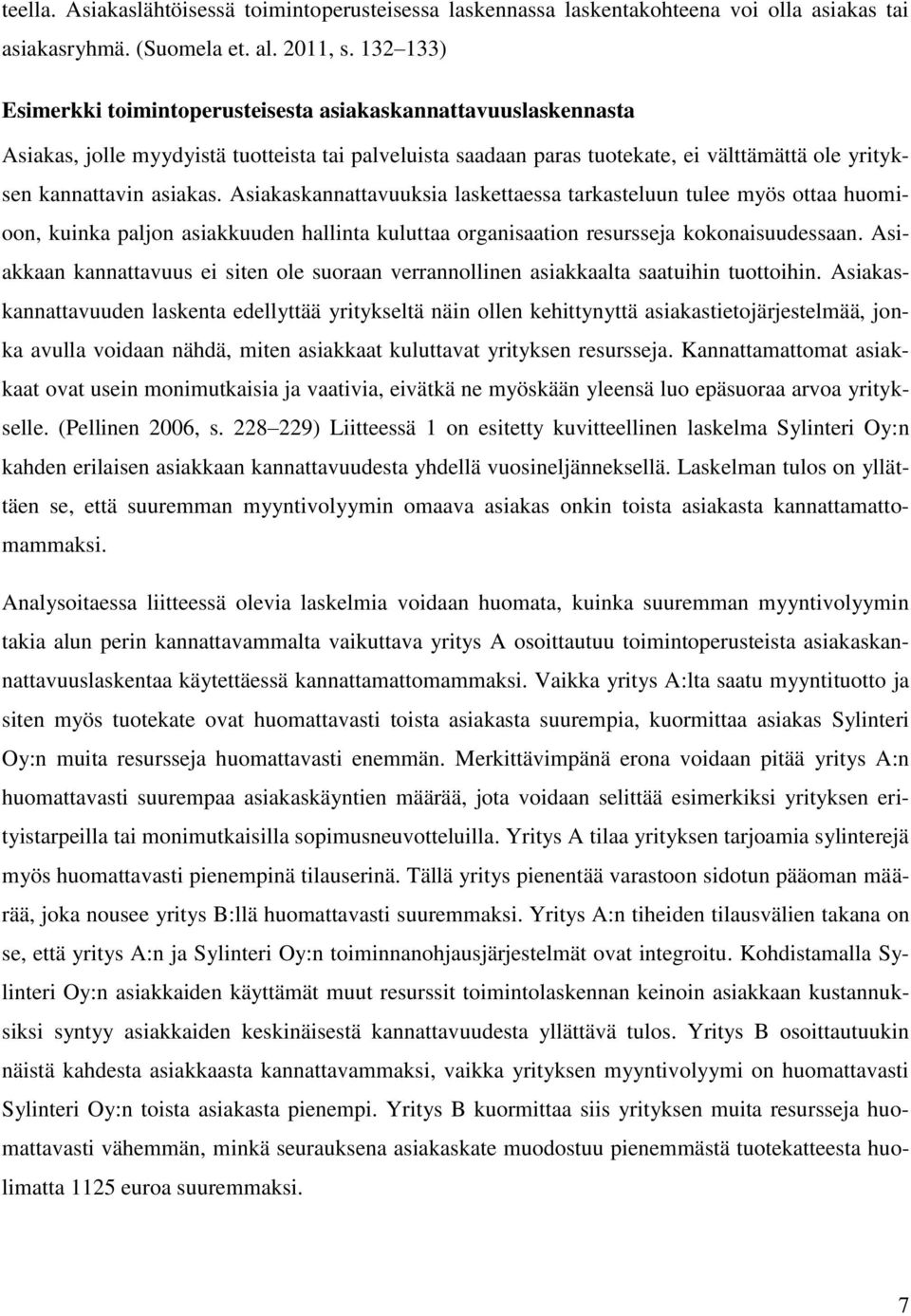 Asiakaskannattavuuksia laskettaessa tarkasteluun tulee myös ottaa huomioon, kuinka paljon asiakkuuden hallinta kuluttaa organisaation resursseja kokonaisuudessaan.