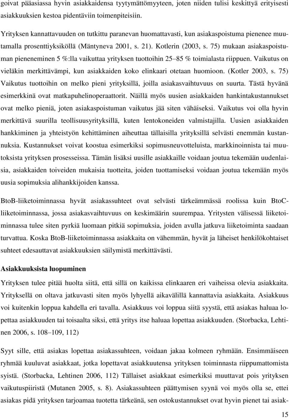 75) mukaan asiakaspoistuman pieneneminen 5 %:lla vaikuttaa yrityksen tuottoihin 25 85 % toimialasta riippuen. Vaikutus on vieläkin merkittävämpi, kun asiakkaiden koko elinkaari otetaan huomioon.