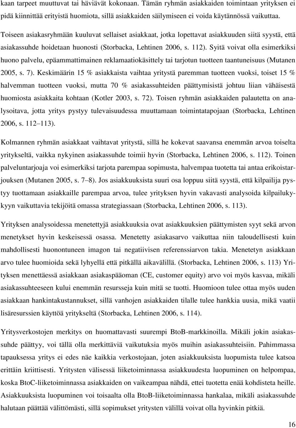 Syitä voivat olla esimerkiksi huono palvelu, epäammattimainen reklamaatiokäsittely tai tarjotun tuotteen taantuneisuus (Mutanen 2005, s. 7).