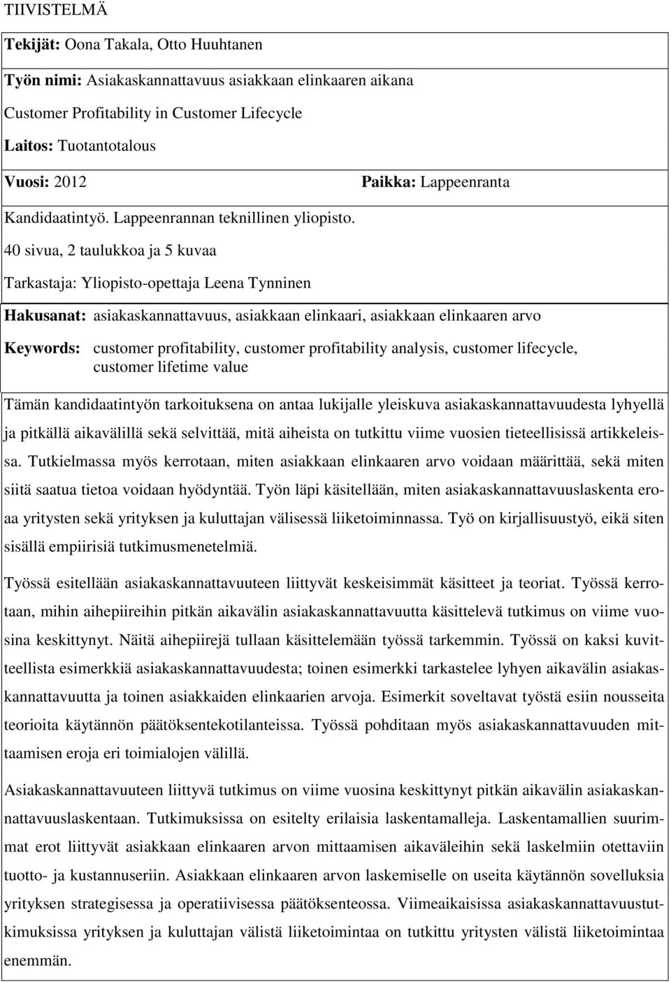 40 sivua, 2 taulukkoa ja 5 kuvaa Tarkastaja: Yliopisto-opettaja Leena Tynninen Hakusanat: asiakaskannattavuus, asiakkaan elinkaari, asiakkaan elinkaaren arvo Keywords: customer profitability,