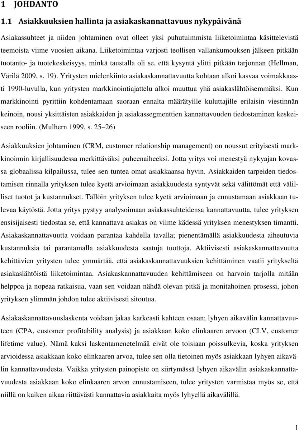 Liiketoimintaa varjosti teollisen vallankumouksen jälkeen pitkään tuotanto- ja tuotekeskeisyys, minkä taustalla oli se, että kysyntä ylitti pitkään tarjonnan (Hellman, Värilä 2009, s. 19).