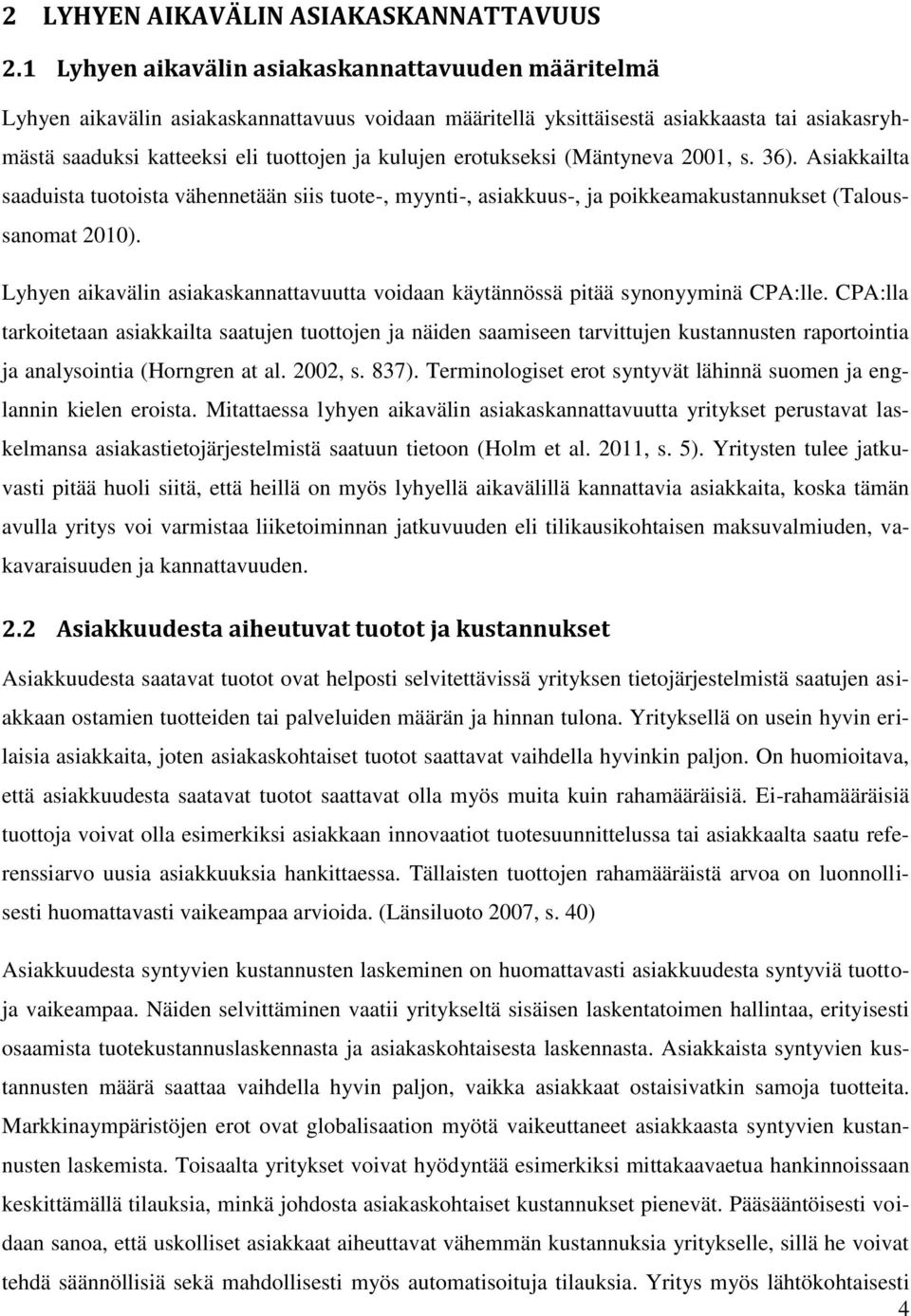 erotukseksi (Mäntyneva 2001, s. 36). Asiakkailta saaduista tuotoista vähennetään siis tuote-, myynti-, asiakkuus-, ja poikkeamakustannukset (Taloussanomat 2010).