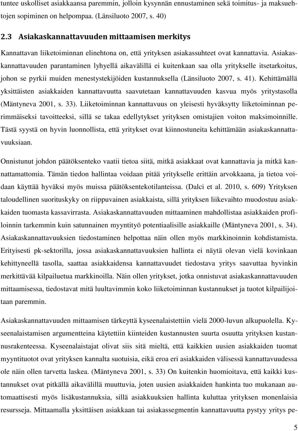 Asiakaskannattavuuden parantaminen lyhyellä aikavälillä ei kuitenkaan saa olla yritykselle itsetarkoitus, johon se pyrkii muiden menestystekijöiden kustannuksella (Länsiluoto 2007, s. 41).