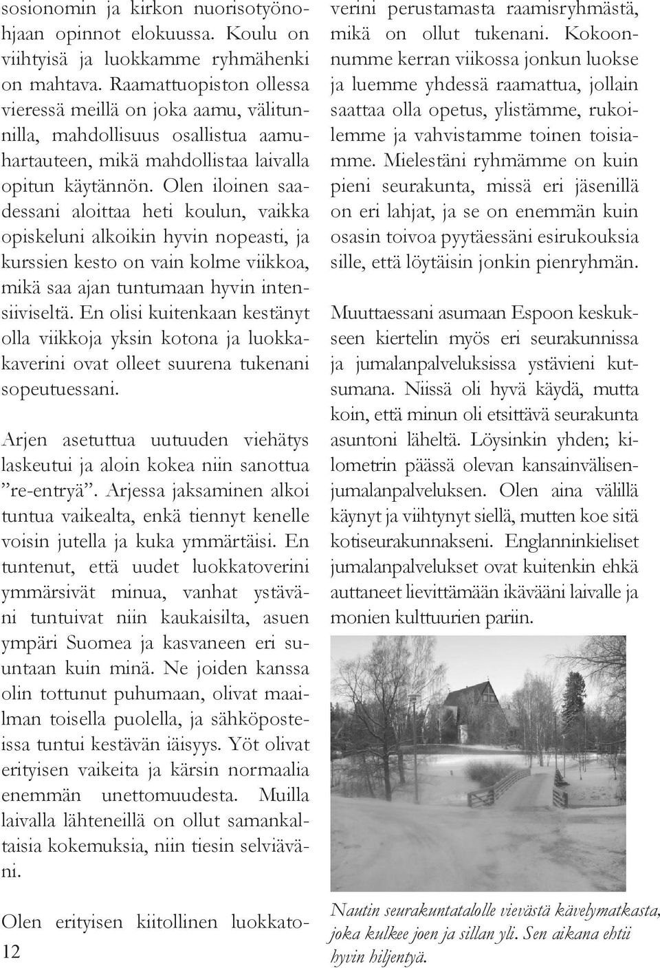 Olen iloinen saadessani aloittaa heti koulun, vaikka opiskeluni alkoikin hyvin nopeasti, ja kurssien kesto on vain kolme viikkoa, mikä saa ajan tuntumaan hyvin intensiiviseltä.