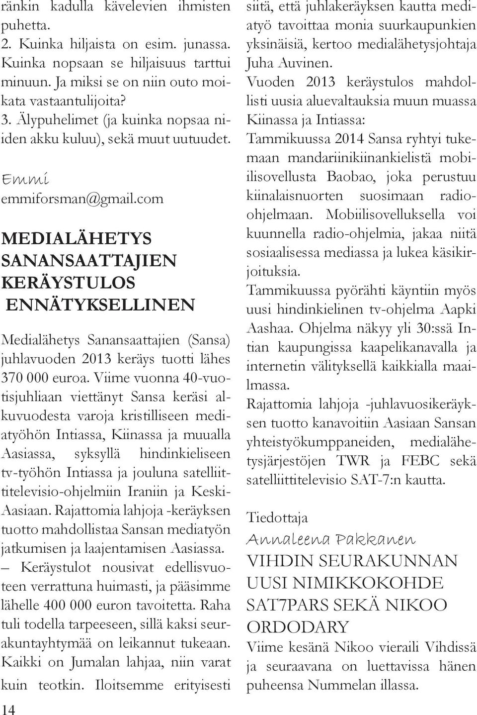 com MEDIALÄHETYS SANANSAATTAJIEN KERÄYSTULOS ENNÄTYKSELLINEN Medialähetys Sanansaattajien (Sansa) juhlavuoden 2013 keräys tuotti lähes 370 000 euroa.