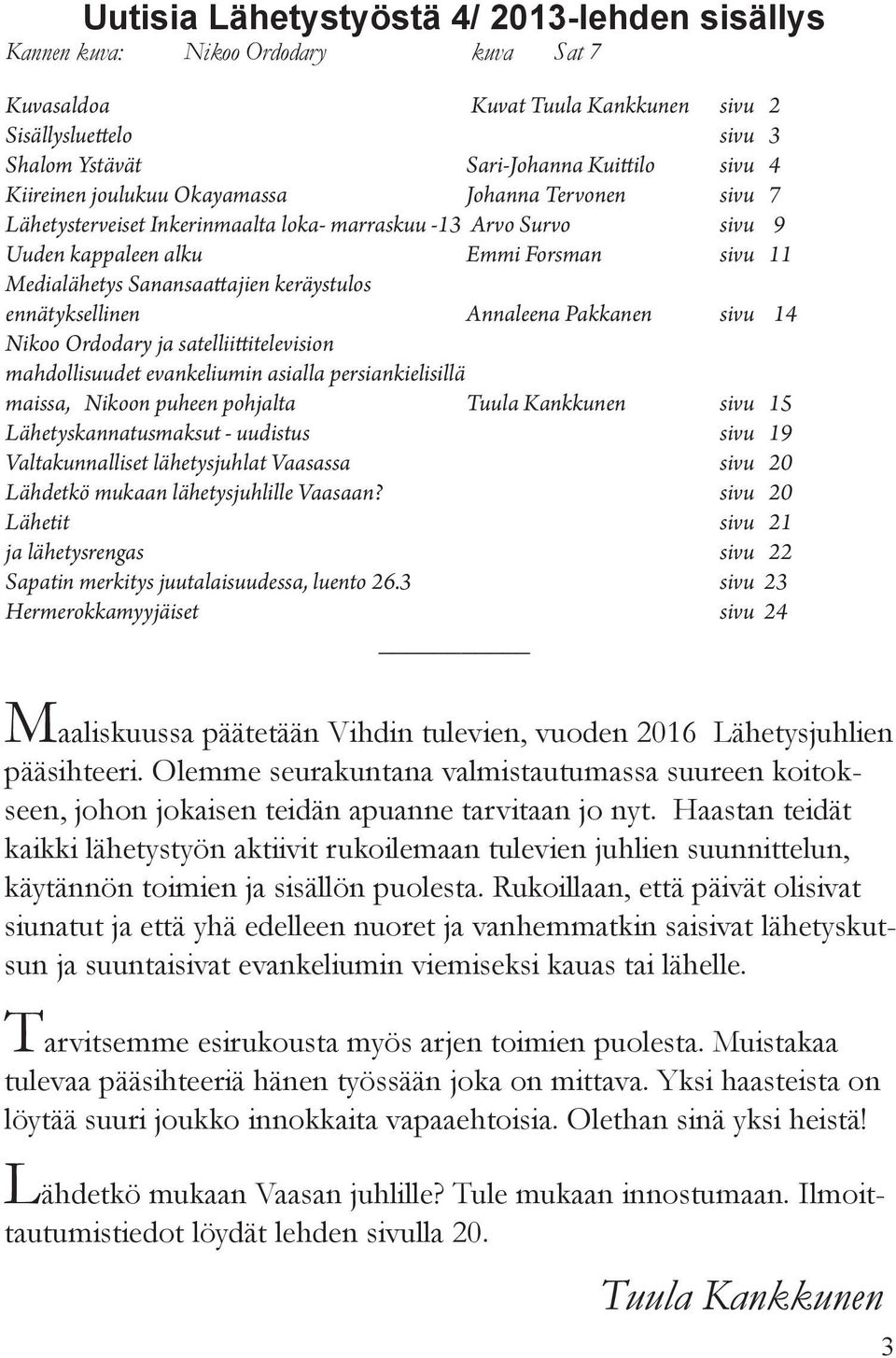keräystulos ennätyksellinen Annaleena Pakkanen sivu 14 Nikoo Ordodary ja satelliittitelevision mahdollisuudet evankeliumin asialla persiankielisillä maissa, Nikoon puheen pohjalta Tuula Kankkunen