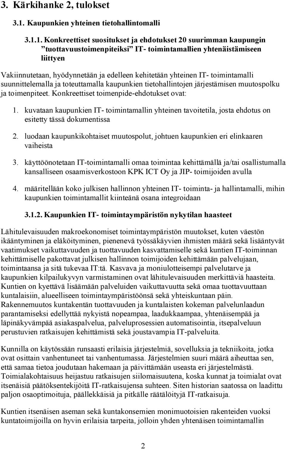 1. Konkreettiset suositukset ja ehdotukset 20 suurimman kaupungin tuottavuustoimenpiteiksi IT- toimintamallien yhtenäistämiseen liittyen Vakiinnutetaan, hyödynnetään ja edelleen kehitetään yhteinen