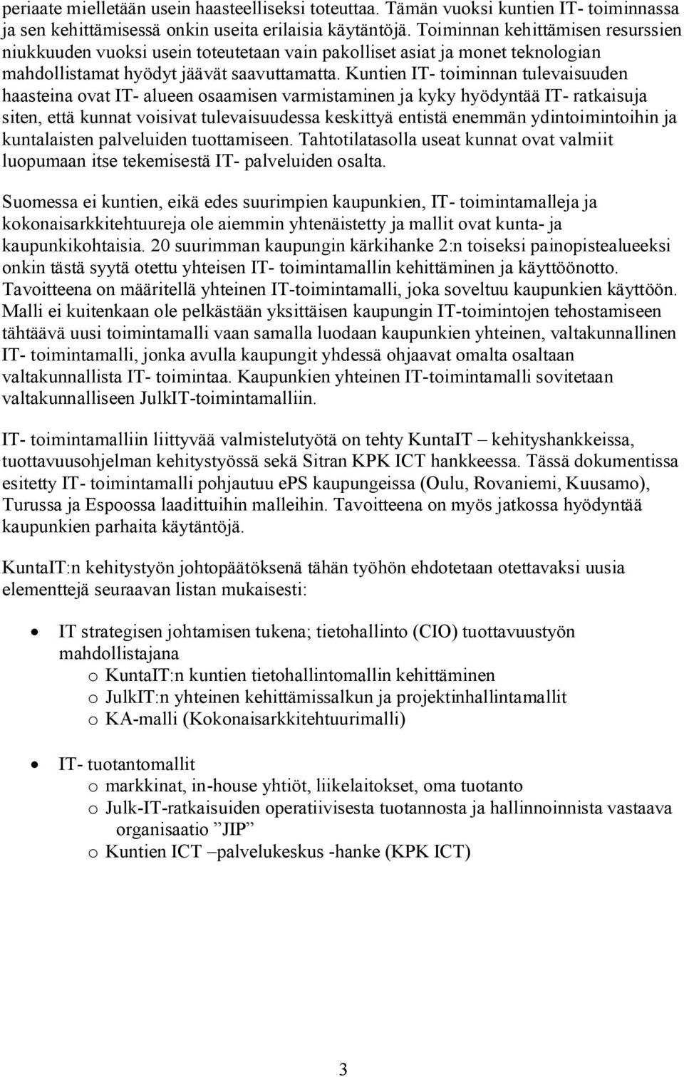 Kuntien IT- toiminnan tulevaisuuden haasteina ovat IT- alueen osaamisen varmistaminen ja kyky hyödyntää IT- ratkaisuja siten, että kunnat voisivat tulevaisuudessa keskittyä entistä enemmän