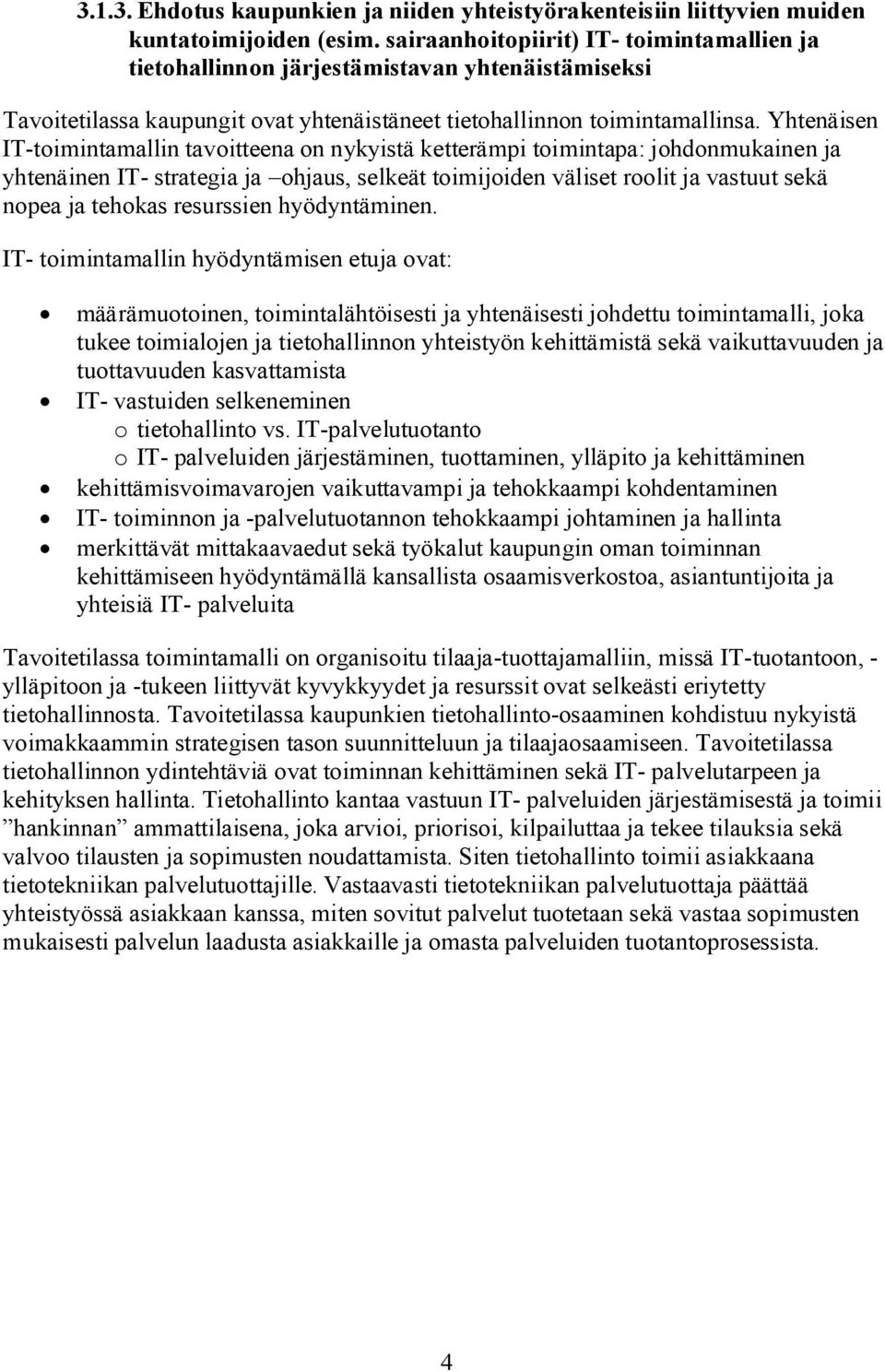 Yhtenäisen IT-toimintamallin tavoitteena on nykyistä ketterämpi toimintapa: johdonmukainen ja yhtenäinen IT- strategia ja ohjaus, selkeät toimijoiden väliset roolit ja vastuut sekä nopea ja tehokas