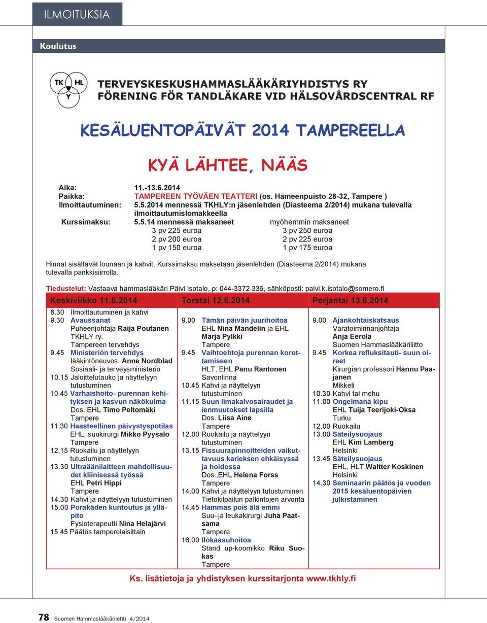 5.14 mennessä maksaneet 3 pv 225 euroa 2 pv 200 euroa 1 pv 150 euroa myöhemmin maksaneet 3 pv 250 euroa 2 pv 225 euroa 1 pv 175 euroa Hinnat sisältävät lounaan ja kahvit.