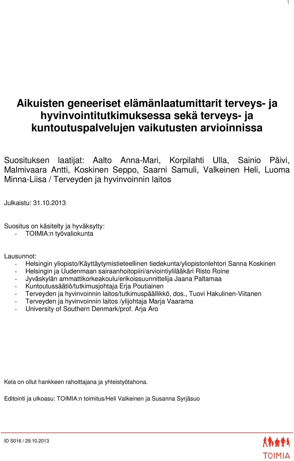 2013 Suositus on käsitelty ja hyväksytty: - TOIMIA:n työvaliokunta Lausunnot: - Helsingin yliopisto/käyttäytymistieteellinen tiedekunta/yliopistonlehtori Sanna Koskinen - Helsingin ja Uudenmaan