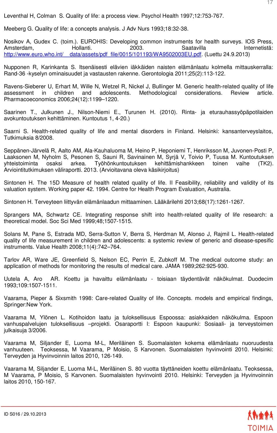 9.2013) Nupponen R, Karinkanta S. Itsenäisesti elävien iäkkäiden naisten elämänlaatu kolmella mittauskerralla: Rand-36 -kyselyn ominaisuudet ja vastausten rakenne. Gerontologia 2011;25(2):113-122.