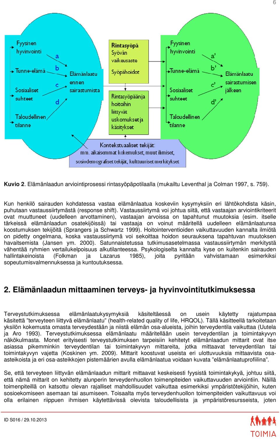 Vastaussiirtymä voi johtua siitä, että vastaajan arviointikriteerit ovat muuttuneet (uudelleen arvottaminen), vastaajan arvoissa on tapahtunut muutoksia (esim.