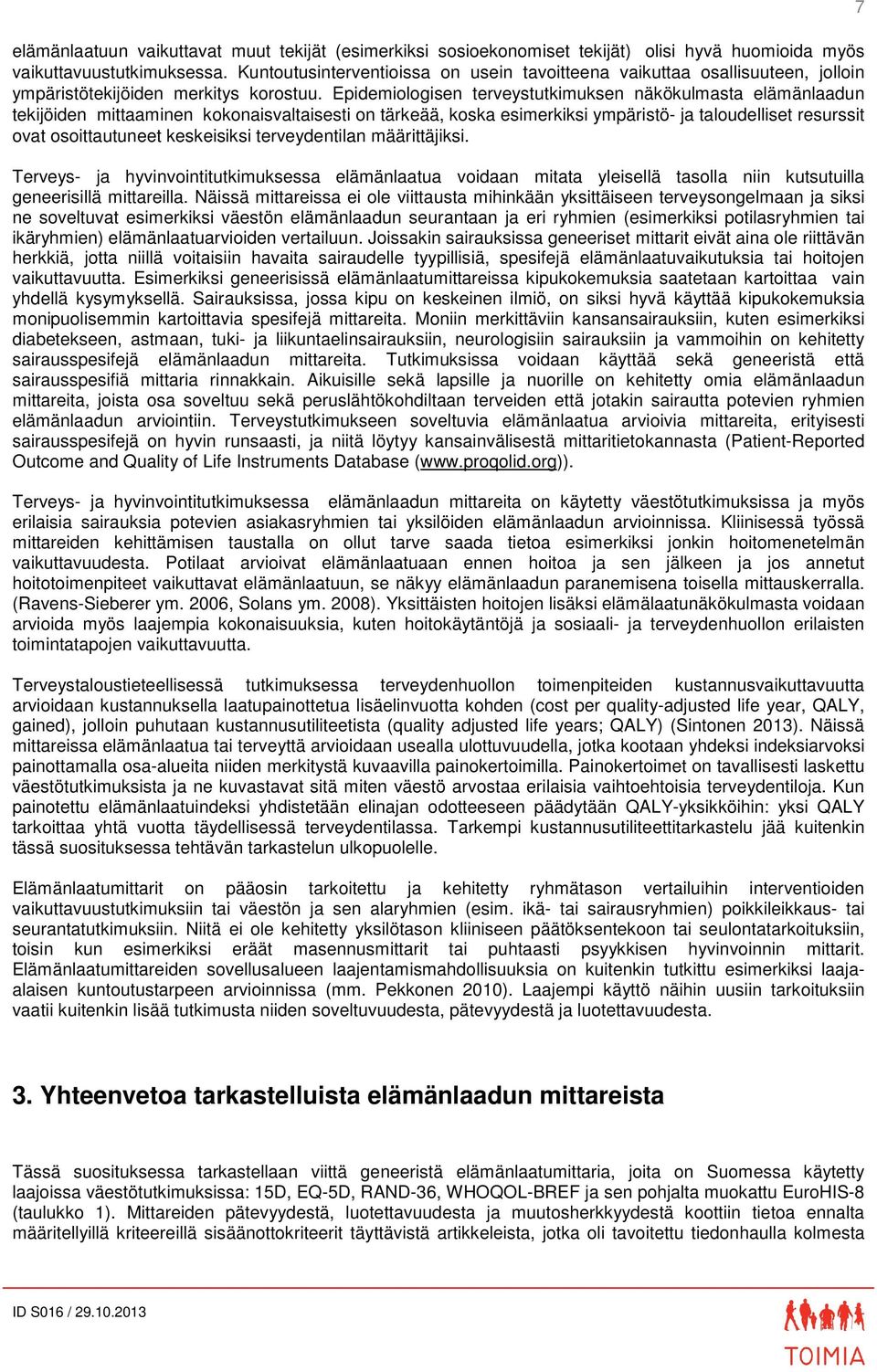 Epidemiologisen terveystutkimuksen näkökulmasta elämänlaadun tekijöiden mittaaminen kokonaisvaltaisesti on tärkeää, koska esimerkiksi ympäristö- ja taloudelliset resurssit ovat osoittautuneet