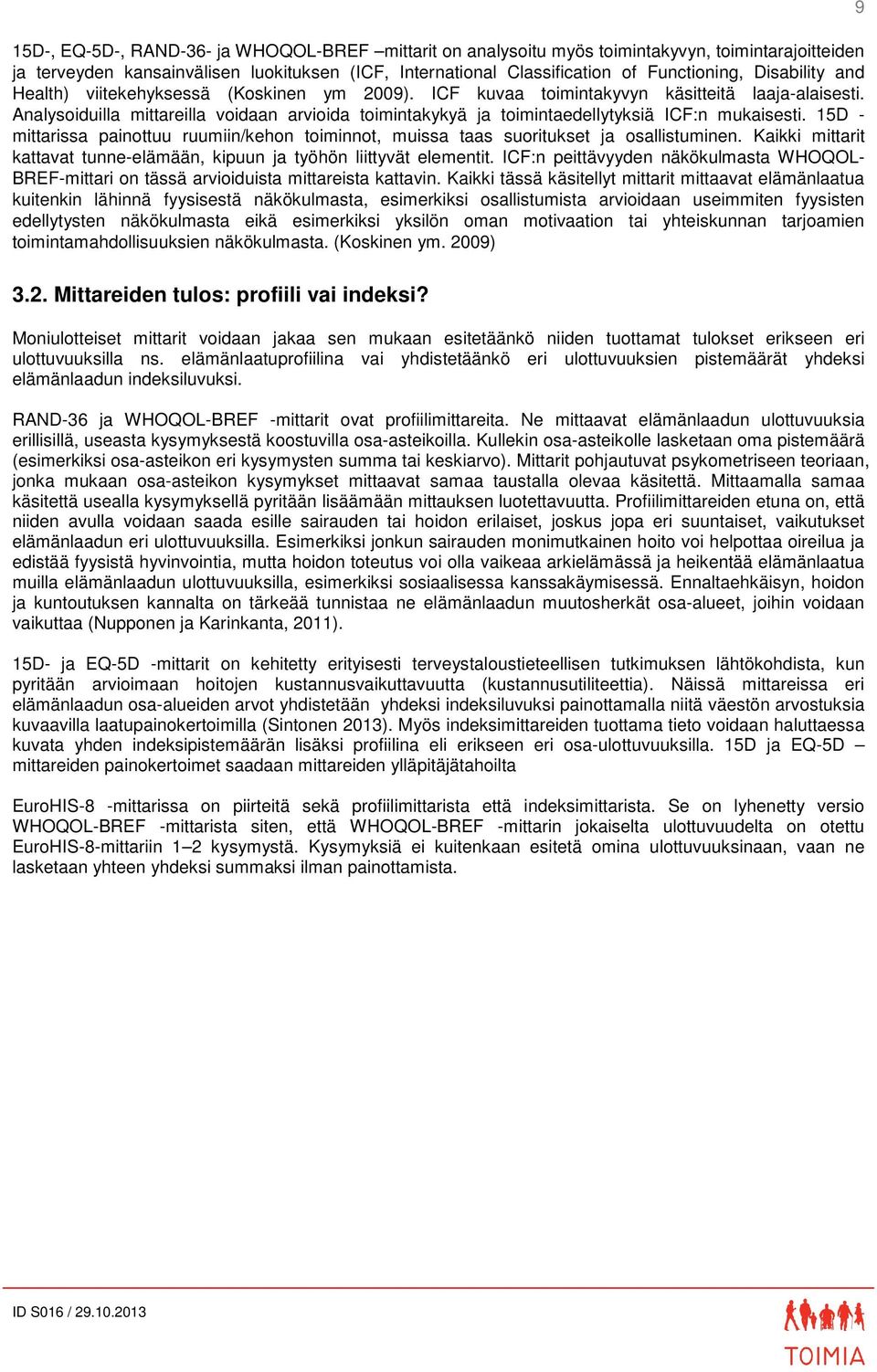 Analysoiduilla mittareilla voidaan arvioida toimintakykyä ja toimintaedellytyksiä ICF:n mukaisesti. 15D - mittarissa painottuu ruumiin/kehon toiminnot, muissa taas suoritukset ja osallistuminen.