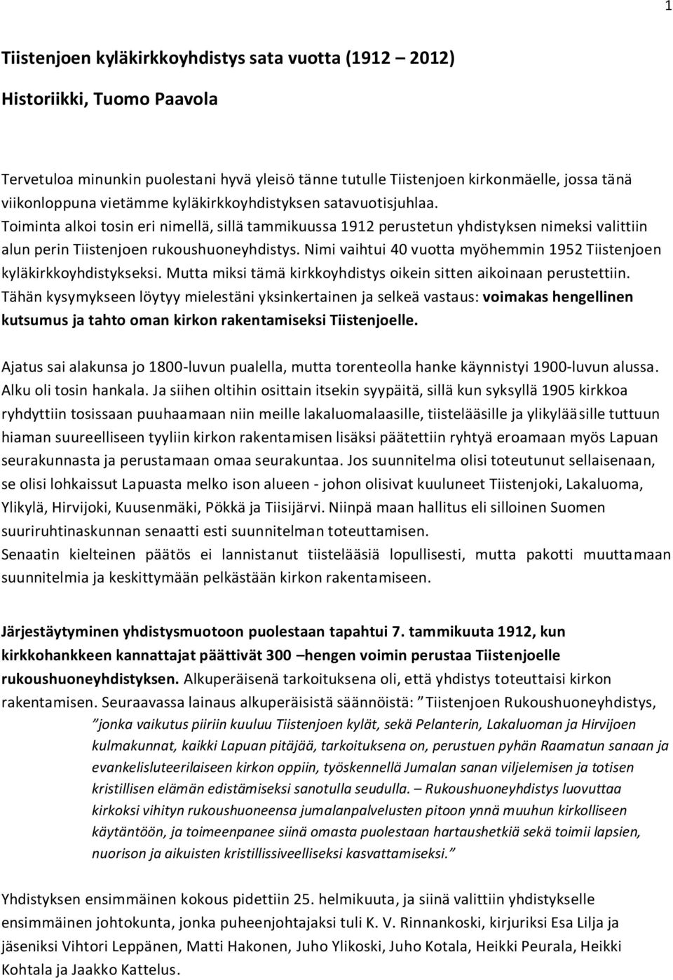 Nimi vaihtui 40 vuotta myöhemmin 1952 Tiistenjoen kyläkirkkoyhdistykseksi. Mutta miksi tämä kirkkoyhdistys oikein sitten aikoinaan perustettiin.