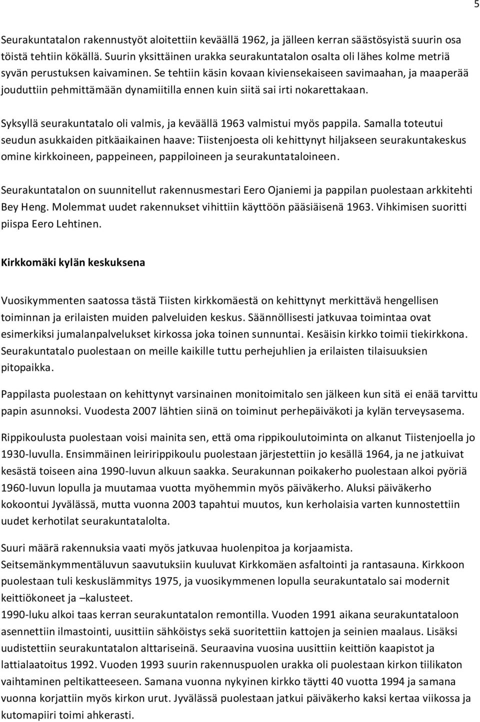 Se tehtiin käsin kovaan kiviensekaiseen savimaahan, ja maaperää jouduttiin pehmittämään dynamiitilla ennen kuin siitä sai irti nokarettakaan.