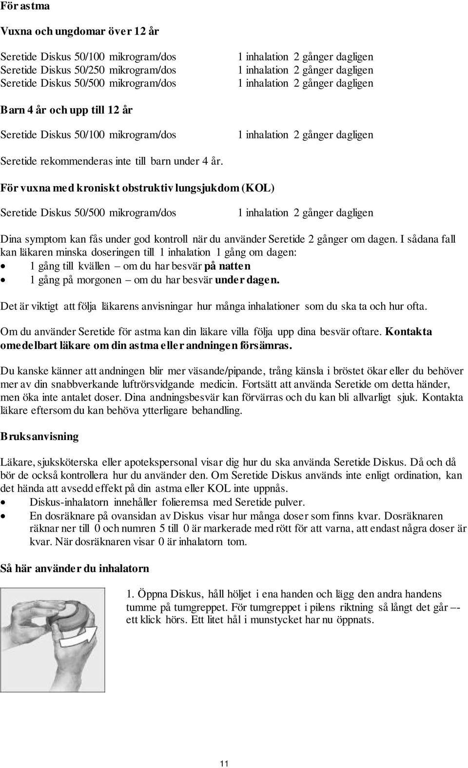 För vuxna med kroniskt obstruktiv lungsjukdom (KOL) 50/500 mikrogram/dos 1 inhalation 2 gånger dagligen Dina symptom kan fås under god kontroll när du använder Seretide 2 gånger om dagen.