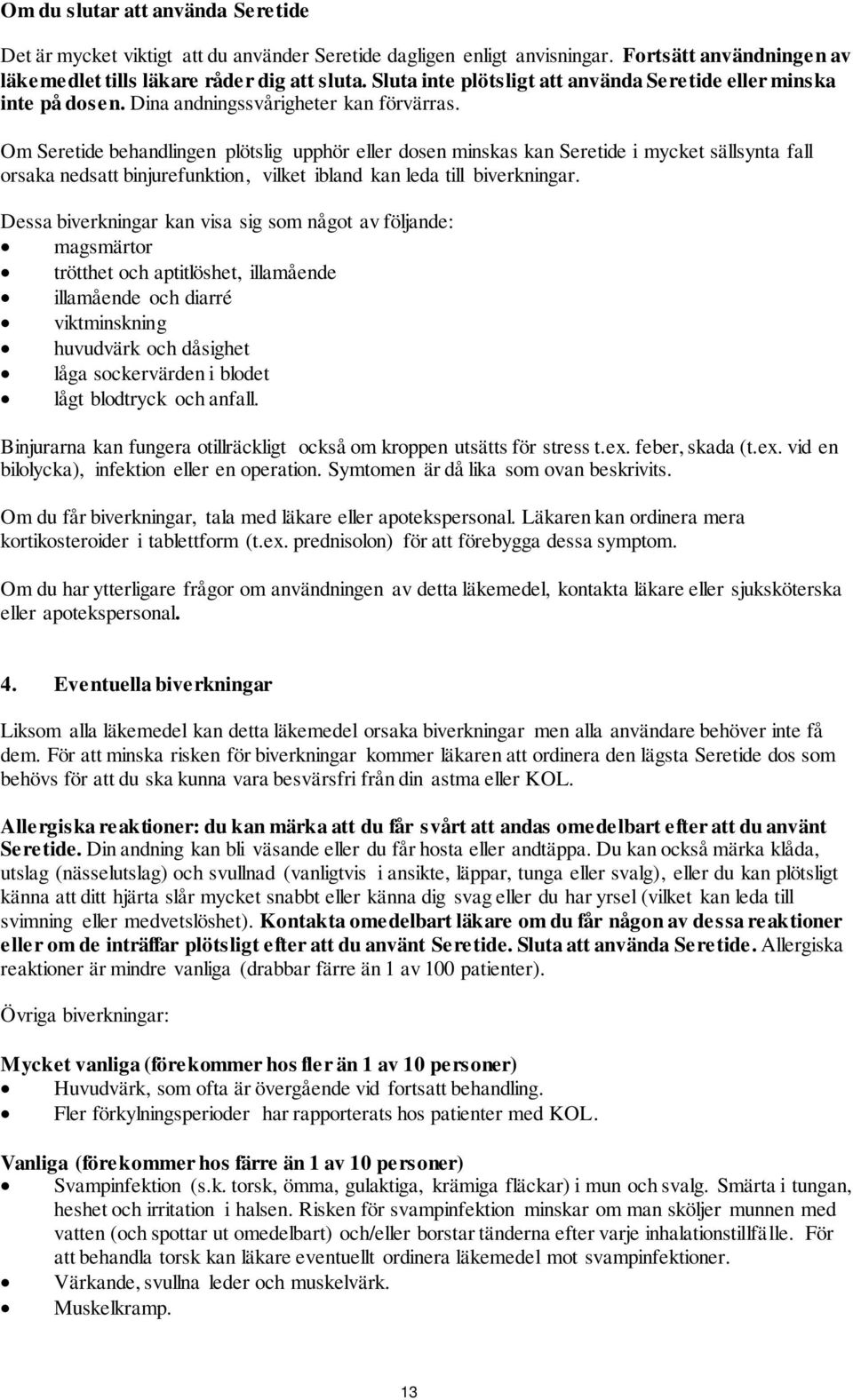 Om Seretide behandlingen plötslig upphör eller dosen minskas kan Seretide i mycket sällsynta fall orsaka nedsatt binjurefunktion, vilket ibland kan leda till biverkningar.