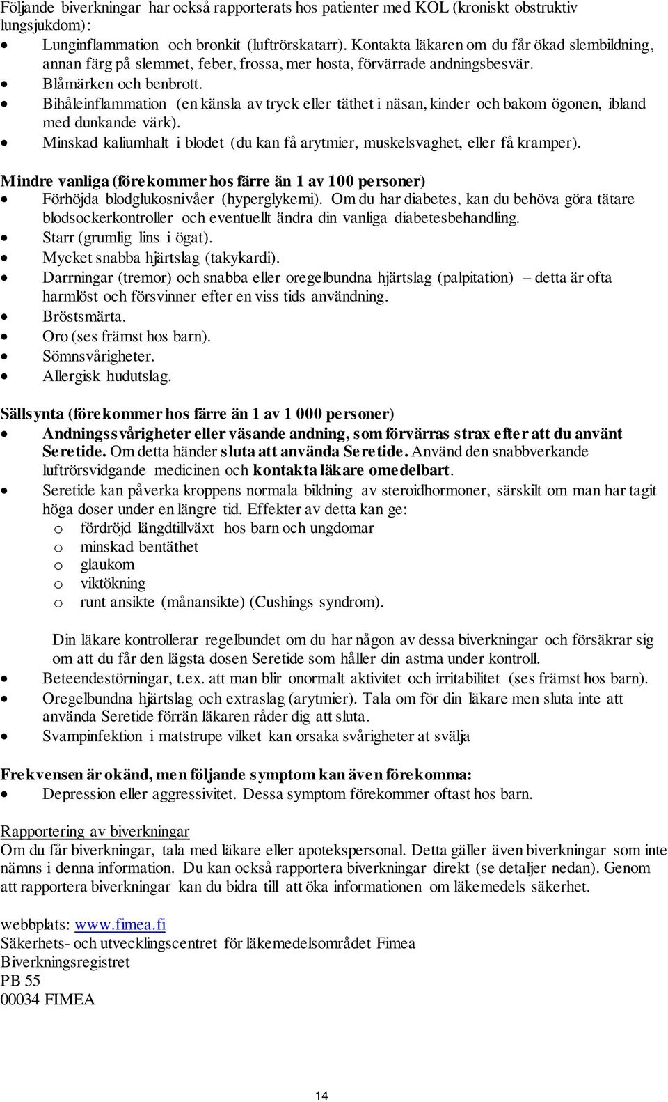 Bihåleinflammation (en känsla av tryck eller täthet i näsan, kinder och bakom ögonen, ibland med dunkande värk). Minskad kaliumhalt i blodet (du kan få arytmier, muskelsvaghet, eller få kramper).