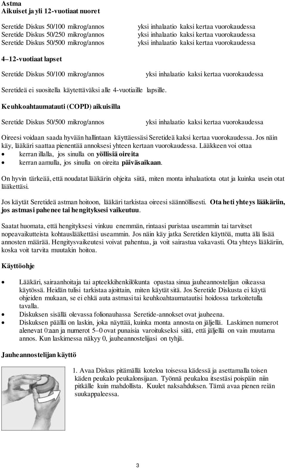 Keuhkoahtaumatauti (COPD) aikuisilla 50/500 mikrog/annos yksi inhalaatio kaksi kertaa vuorokaudessa Oireesi voidaan saada hyvään hallintaan käyttäessäsi Seretideä kaksi kertaa vuorokaudessa.