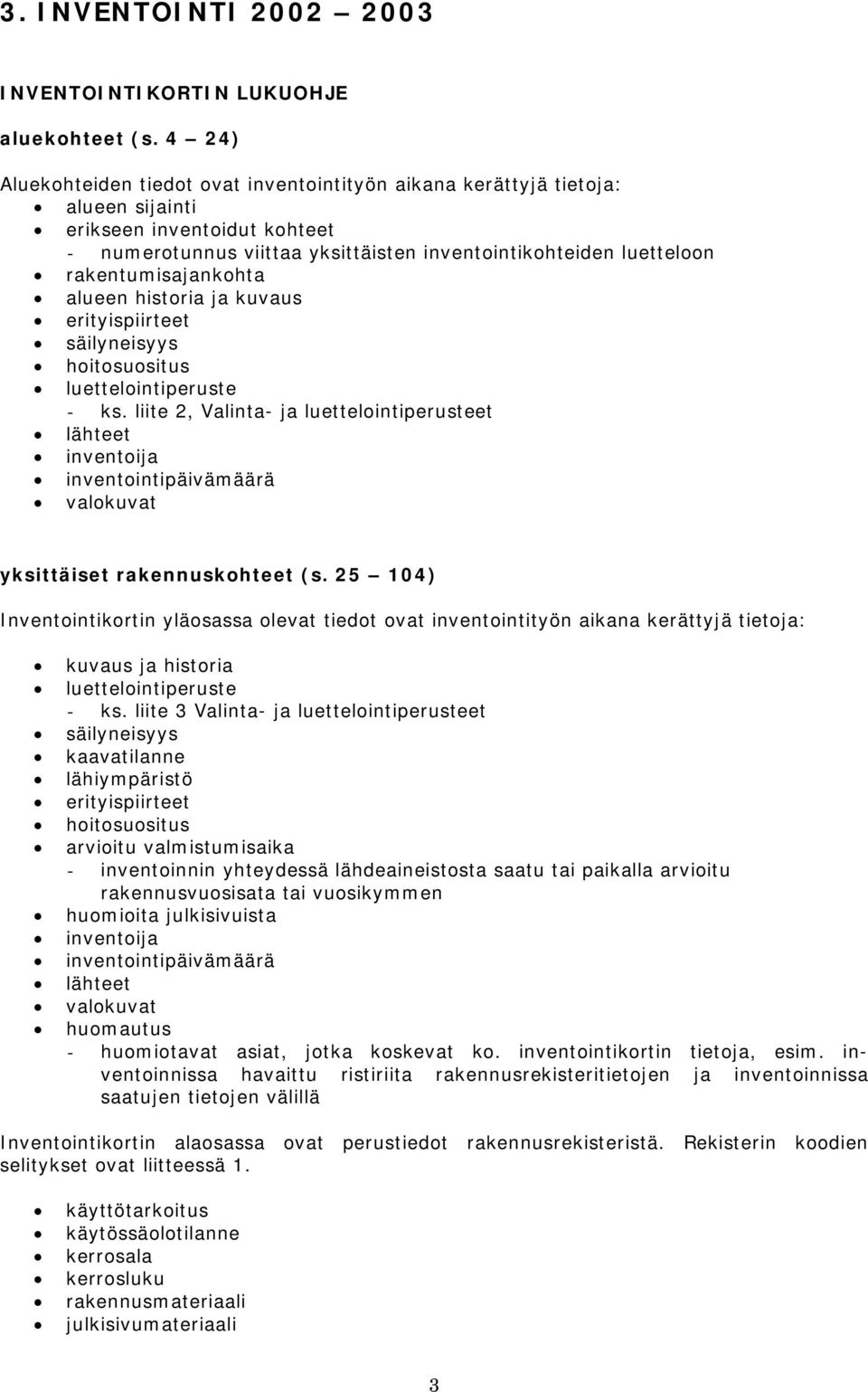 rakentumisajankohta alueen historia ja kuvaus erityispiirteet säilyneisyys hoitosuositus luettelointiperuste - ks.