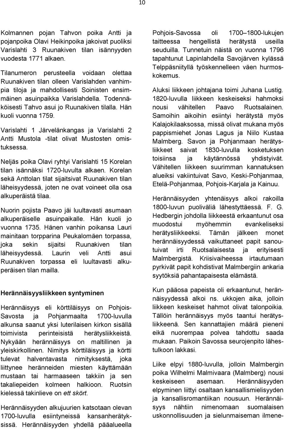 Todennäköisesti Tahvo asui jo Ruunakiven tilalla. Hän kuoli vuonna 1759. Varislahti 1 Järvelänkangas ja Varislahti 2 Antti Mustola -tilat olivat Mustosten omistuksessa.