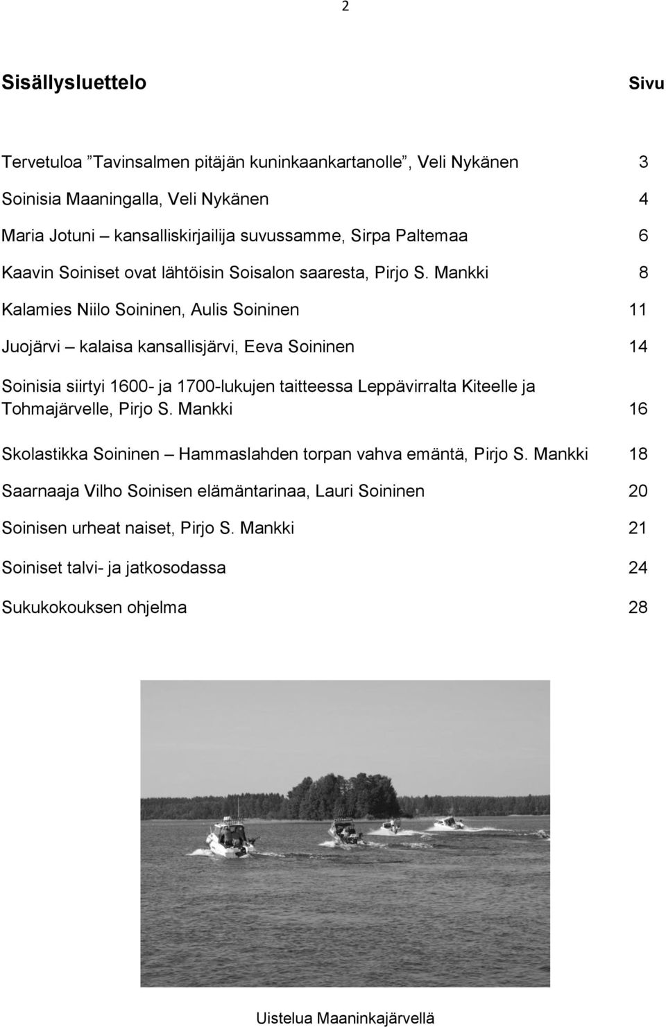 Mankki 8 Kalamies Niilo Soininen, Aulis Soininen 11 Juojärvi kalaisa kansallisjärvi, Eeva Soininen 14 Soinisia siirtyi 1600- ja 1700-lukujen taitteessa Leppävirralta Kiteelle ja