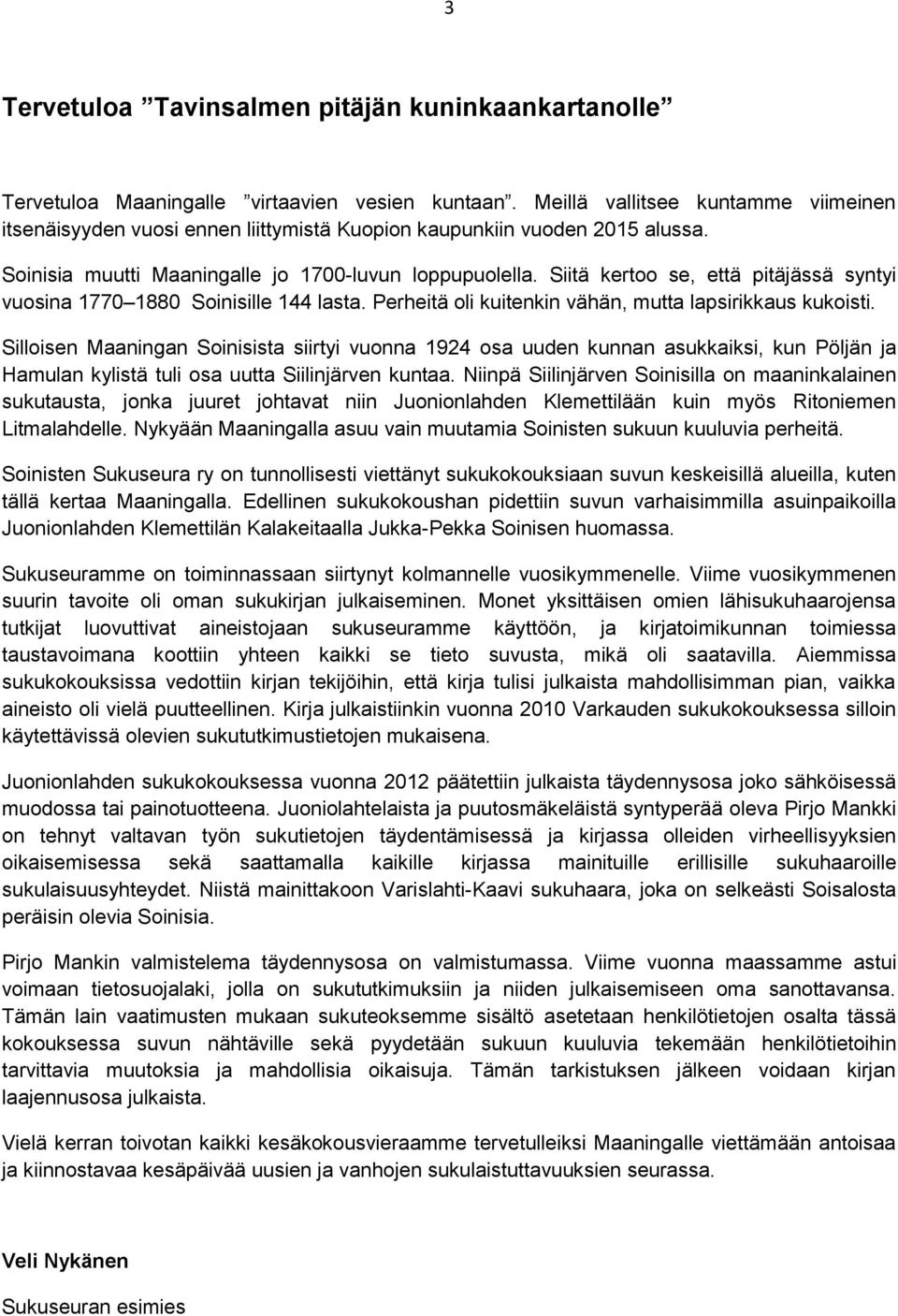 Siitä kertoo se, että pitäjässä syntyi vuosina 1770 1880 Soinisille 144 lasta. Perheitä oli kuitenkin vähän, mutta lapsirikkaus kukoisti.