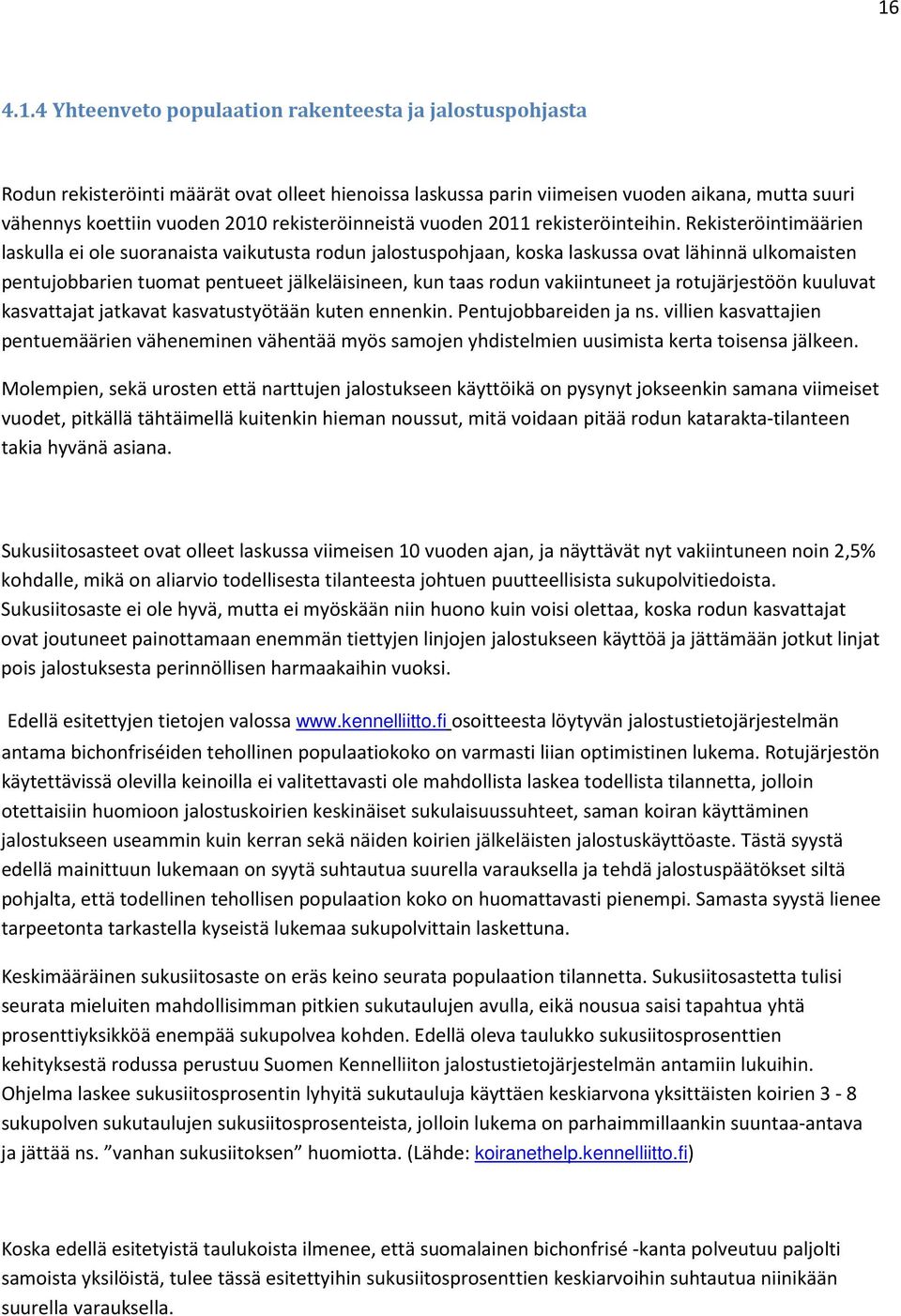 Rekisteröintimäärien laskulla ei ole suoranaista vaikutusta rodun jalostuspohjaan, koska laskussa ovat lähinnä ulkomaisten pentujobbarien tuomat pentueet jälkeläisineen, kun taas rodun vakiintuneet