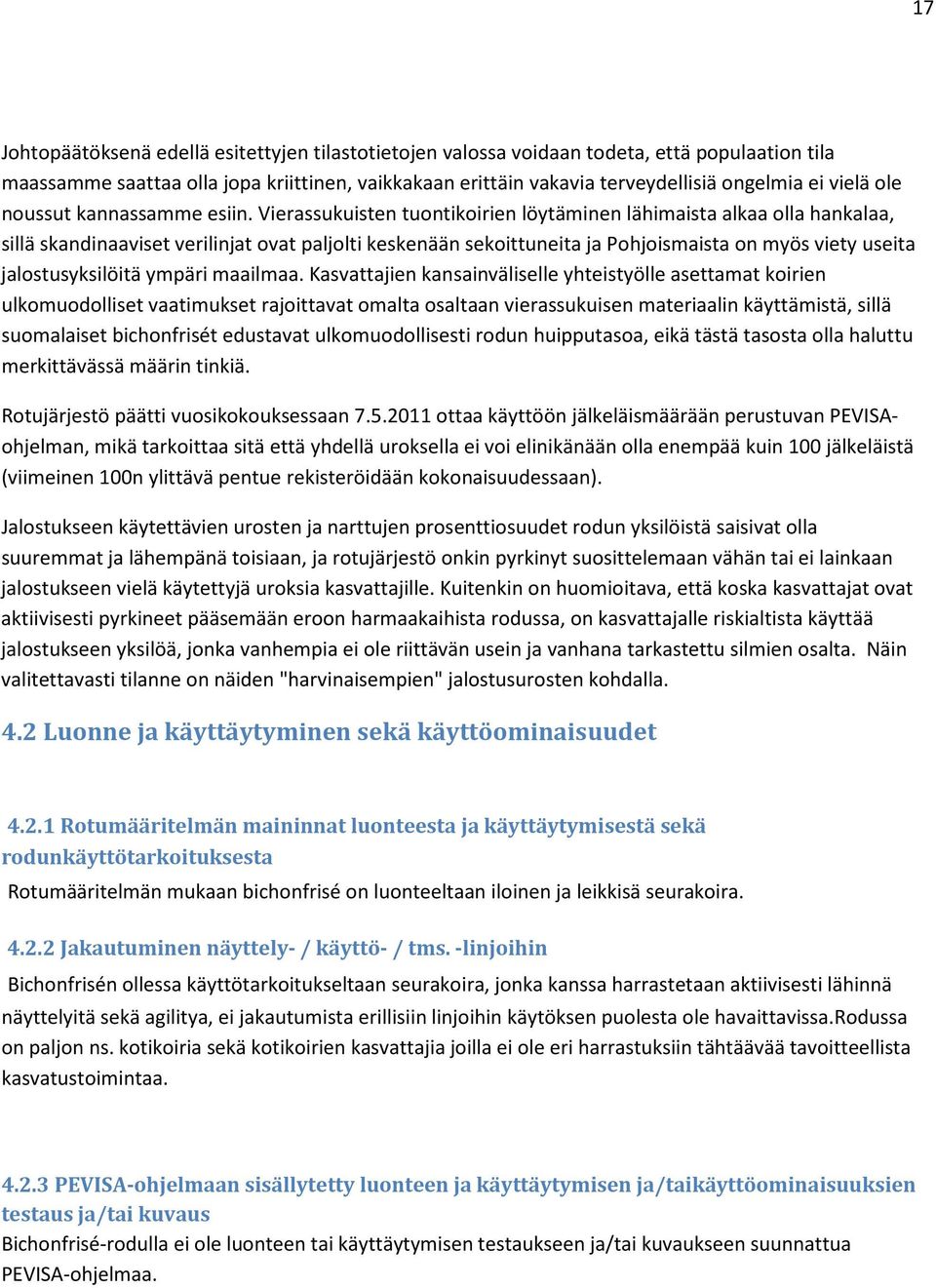 Vierassukuisten tuontikoirien löytäminen lähimaista alkaa olla hankalaa, sillä skandinaaviset verilinjat ovat paljolti keskenään sekoittuneita ja Pohjoismaista on myös viety useita jalostusyksilöitä