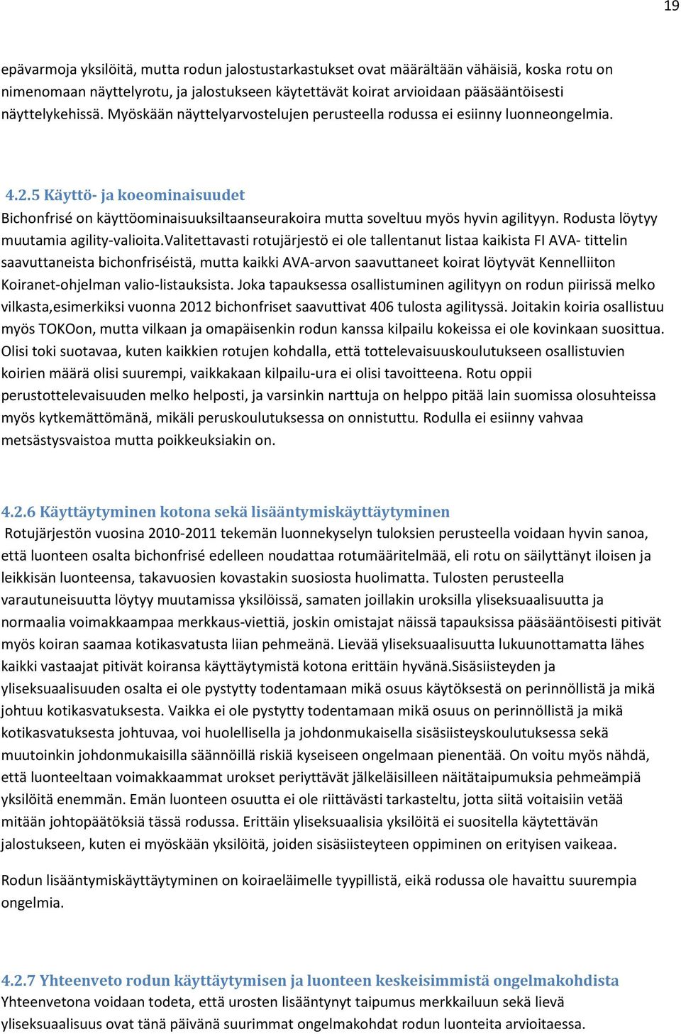 5 Käyttö- ja koeominaisuudet Bichonfrisé on käyttöominaisuuksiltaanseurakoira mutta soveltuu myös hyvin agilityyn. Rodusta löytyy muutamia agility-valioita.
