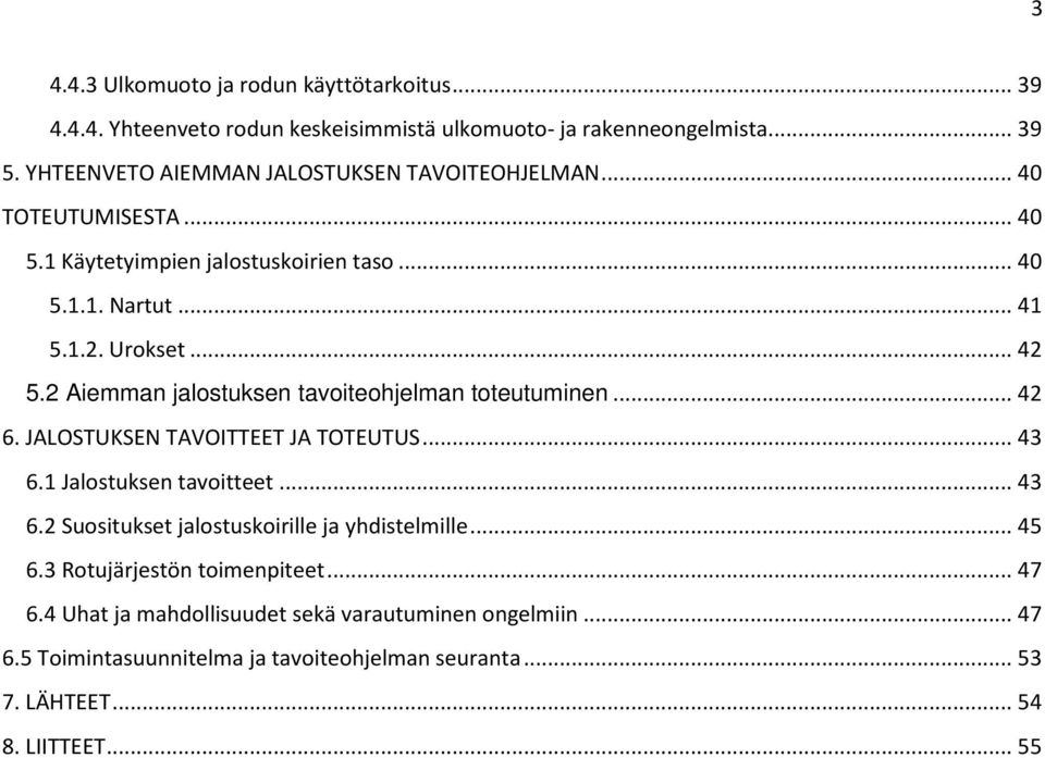 2 Aiemman jalostuksen tavoiteohjelman toteutuminen... 42 6. JALOSTUKSEN TAVOITTEET JA TOTEUTUS... 43 6.1 Jalostuksen tavoitteet... 43 6.2 Suositukset jalostuskoirille ja yhdistelmille.