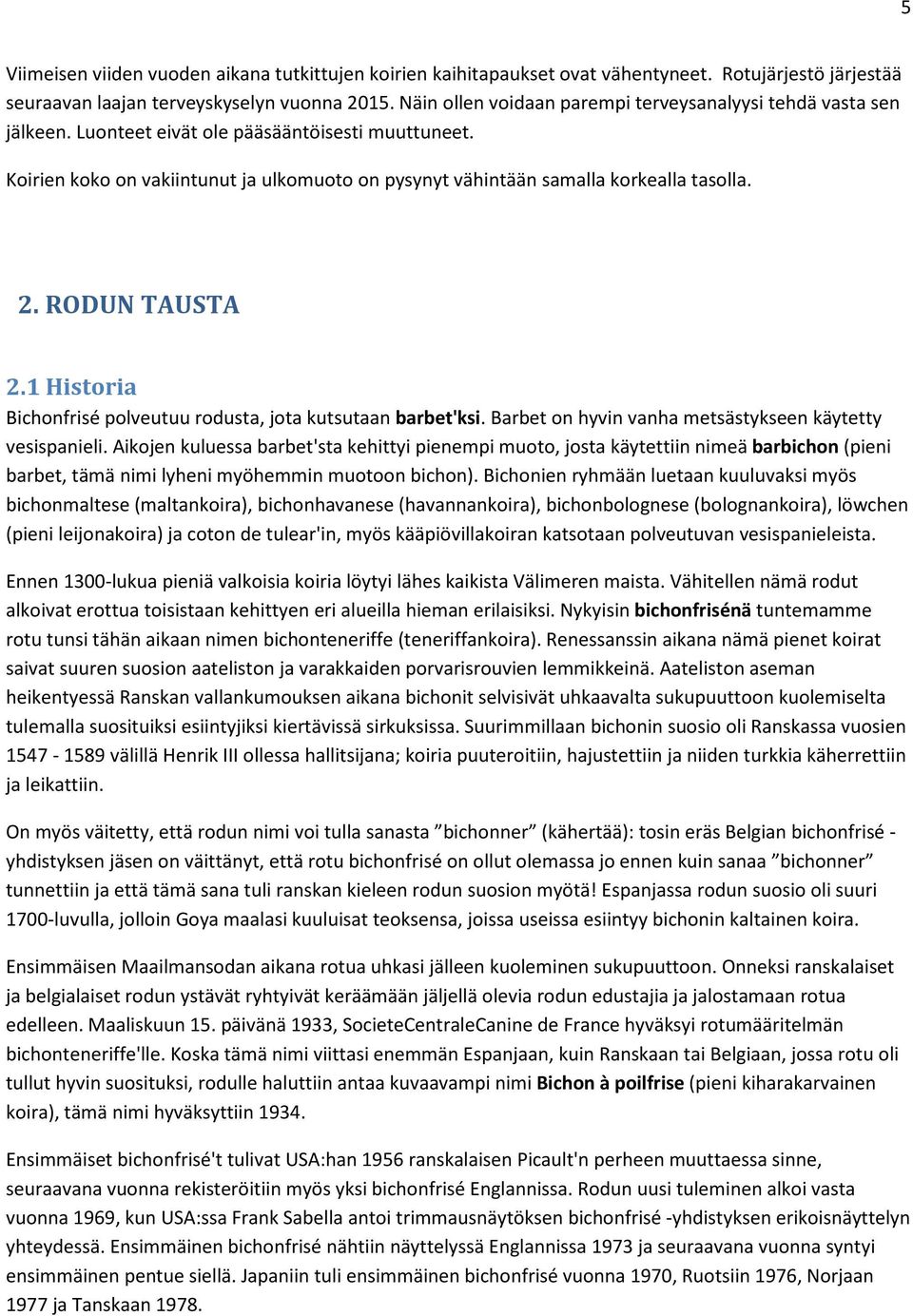 Koirien koko on vakiintunut ja ulkomuoto on pysynyt vähintään samalla korkealla tasolla. 2. RODUN TAUSTA 2.1 Historia Bichonfrisé polveutuu rodusta, jota kutsutaan barbet'ksi.