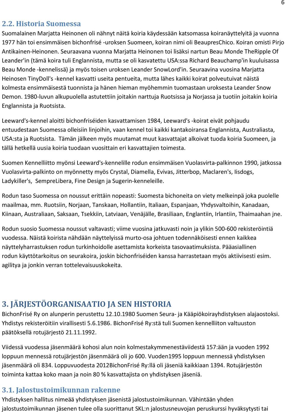 Seuraavana vuonna Marjatta Heinonen toi lisäksi nartun Beau Monde TheRipple Of Leander'in (tämä koira tuli Englannista, mutta se oli kasvatettu USA:ssa Richard Beauchamp'in kuuluisassa Beau Monde