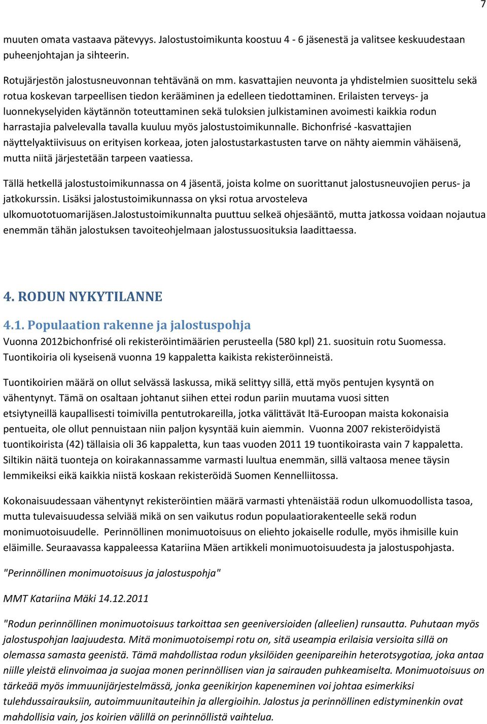 Erilaisten terveys- ja luonnekyselyiden käytännön toteuttaminen sekä tuloksien julkistaminen avoimesti kaikkia rodun harrastajia palvelevalla tavalla kuuluu myös jalostustoimikunnalle.
