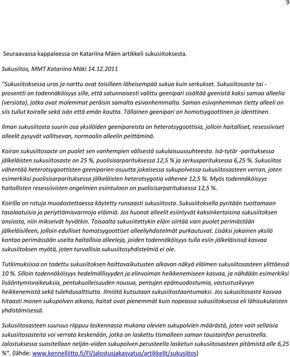 Saman esivanhemman tietty alleeli on siis tullut koiralle sekä isän että emän kautta. Tällainen geenipari on homotsygoottinen ja identtinen.