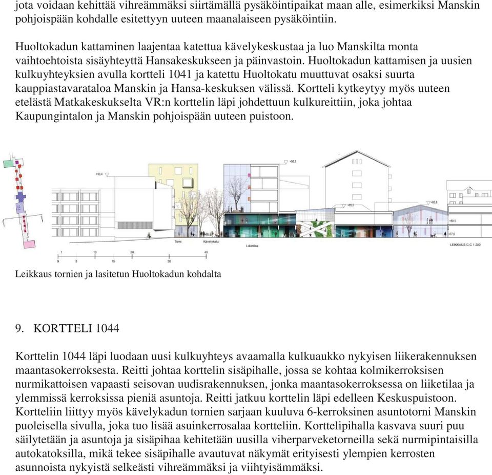 Huoltokadun kattamisen ja uusien kulkuyhteyksien avulla kortteli 1041 ja katettu Huoltokatu muuttuvat osaksi suurta kauppiastavarataloa Manskin ja Hansa-keskuksen välissä.