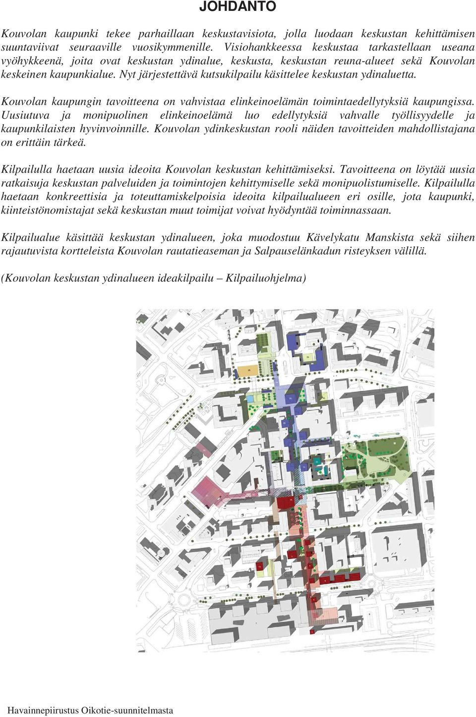 Nyt järjestettävä kutsukilpailu käsittelee keskustan ydinaluetta. Kouvolan kaupungin tavoitteena on vahvistaa elinkeinoelämän toimintaedellytyksiä kaupungissa.