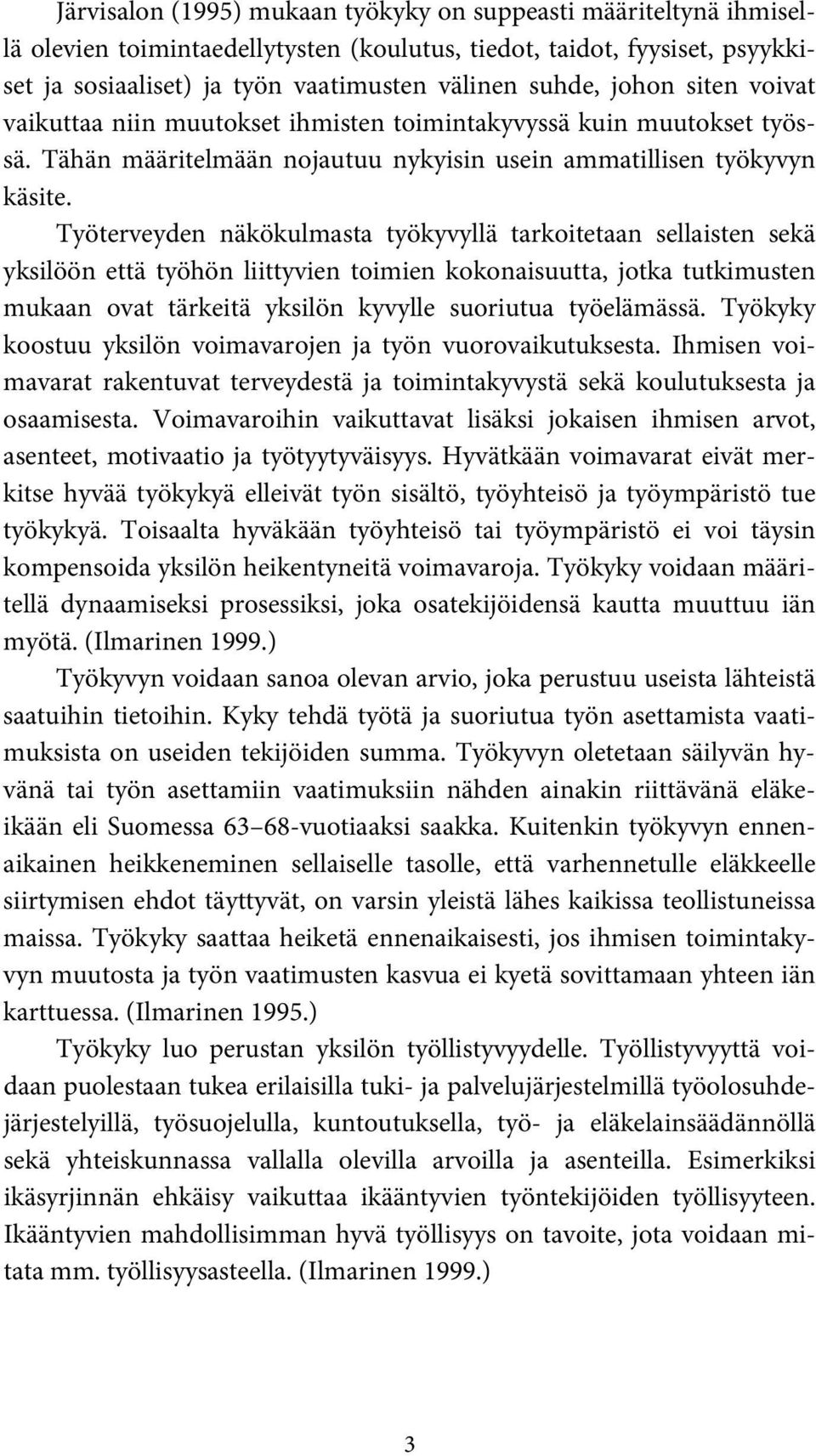 Työterveyden näkökulmasta työkyvyllä tarkoitetaan sellaisten sekä yksilöön että työhön liittyvien toimien kokonaisuutta, jotka tutkimusten mukaan ovat tärkeitä yksilön kyvylle suoriutua työelämässä.