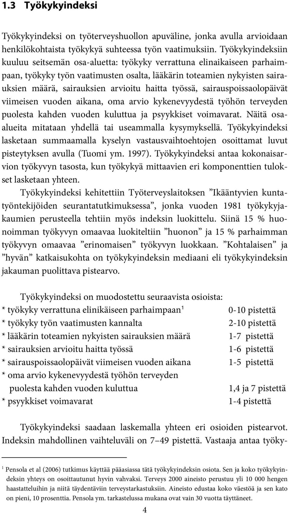 haitta työssä, sairauspoissaolopäivät viimeisen vuoden aikana, oma arvio kykenevyydestä työhön terveyden puolesta kahden vuoden kuluttua ja psyykkiset voimavarat.