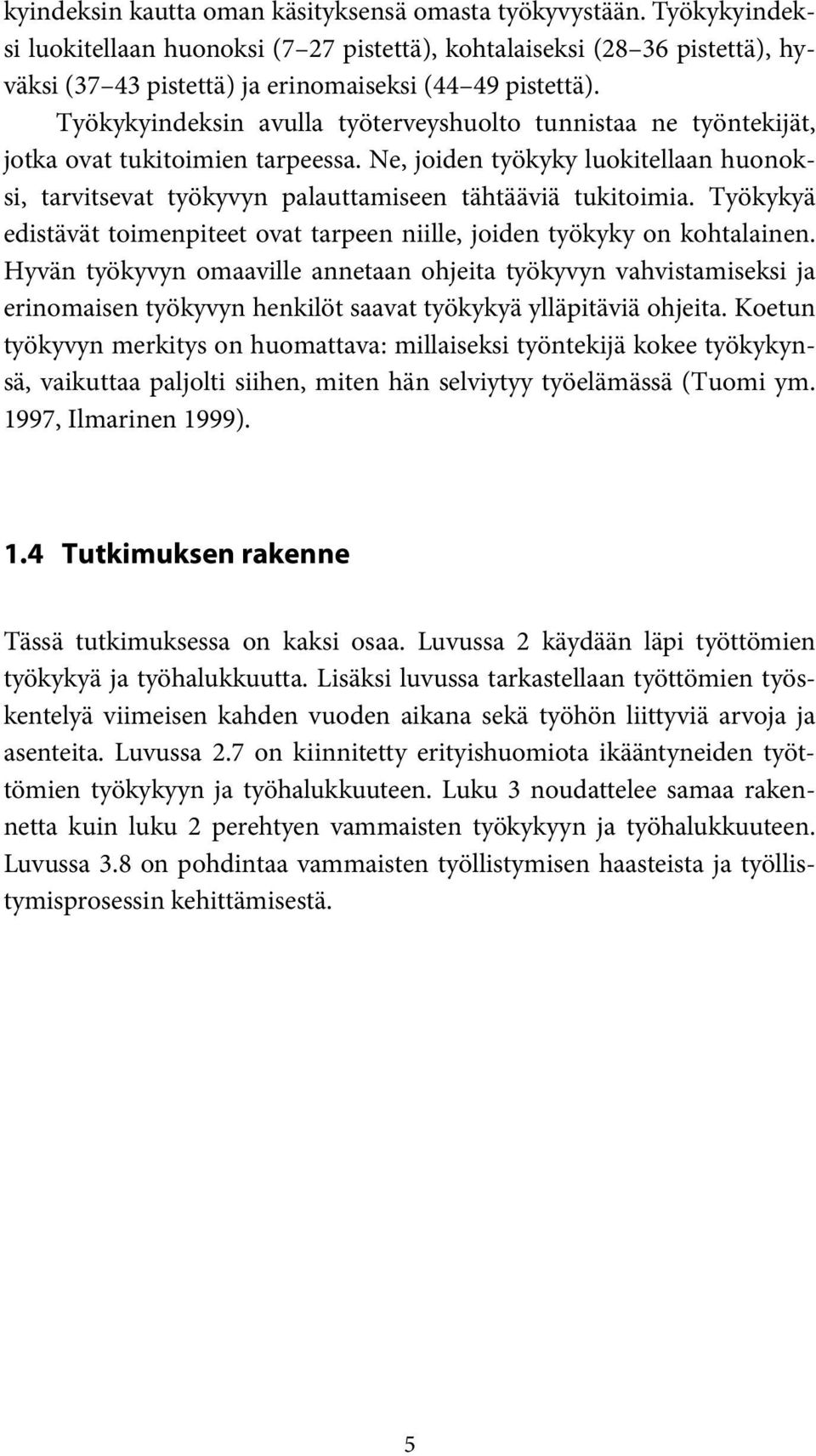 Työkykyindeksin avulla työterveyshuolto tunnistaa ne työntekijät, jotka ovat tukitoimien tarpeessa. Ne, joiden työkyky luokitellaan huonoksi, tarvitsevat työkyvyn palauttamiseen tähtääviä tukitoimia.