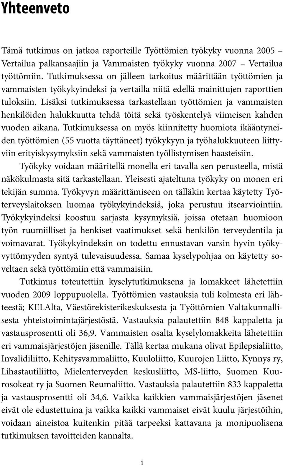 Lisäksi tutkimuksessa tarkastellaan työttömien ja vammaisten henkilöiden halukkuutta tehdä töitä sekä työskentelyä viimeisen kahden vuoden aikana.