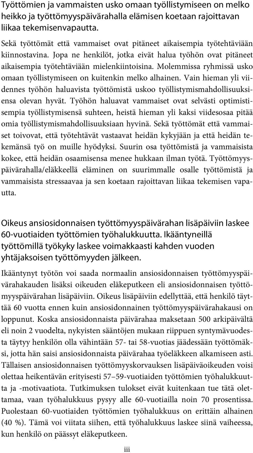 Molemmissa ryhmissä usko omaan työllistymiseen on kuitenkin melko alhainen. Vain hieman yli viidennes työhön haluavista työttömistä uskoo työllistymismahdollisuuksiensa olevan hyvät.