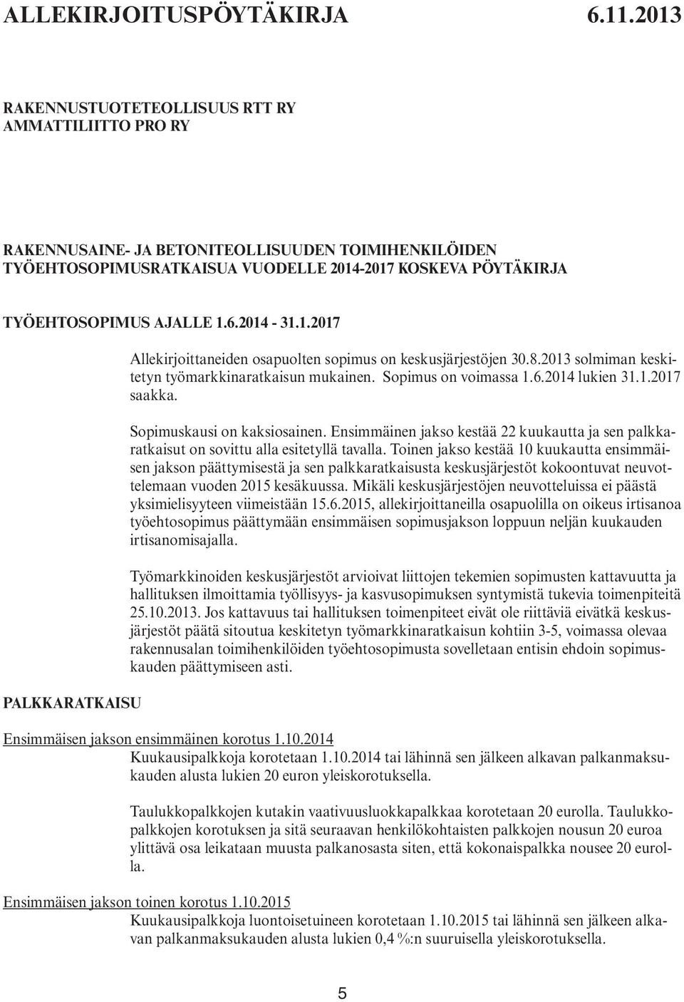 2014-31.1.2017 PALKKARATKAISU Allekirjoittaneiden osapuolten sopimus on keskusjärjestöjen 30.8.2013 solmiman keskitetyn työmarkkinaratkaisun mukainen. Sopimus on voimassa 1.6.2014 lukien 31.1.2017 saakka.