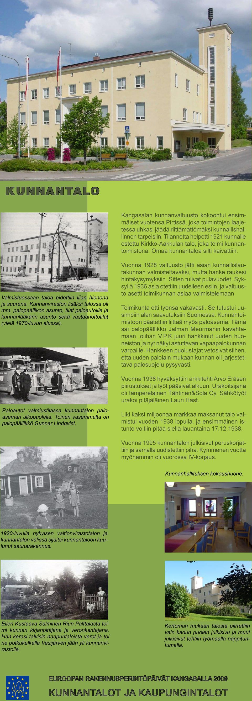 Kunnanviraston lisäksi talossa oli mm. palopäällikön asunto, tilat paloautoille ja kunnanlääkärin asunto sekä vastaanottotilat (vielä 1970-luvun alussa).